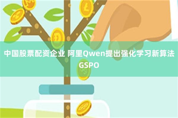 中国股票配资企业 阿里Qwen提出强化学习新算法GSPO