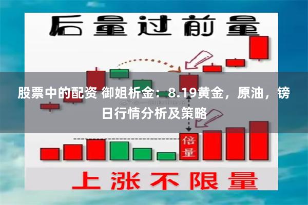 股票中的配资 御姐析金:8.19黄金,原油,镑日行情分析及策略