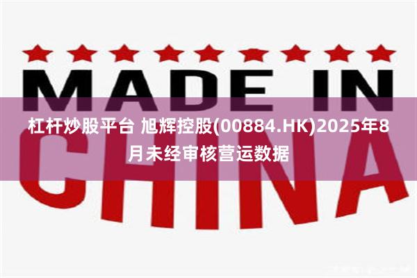 杠杆炒股平台 旭辉控股(00884.HK)2025年8月未经审核营运数据