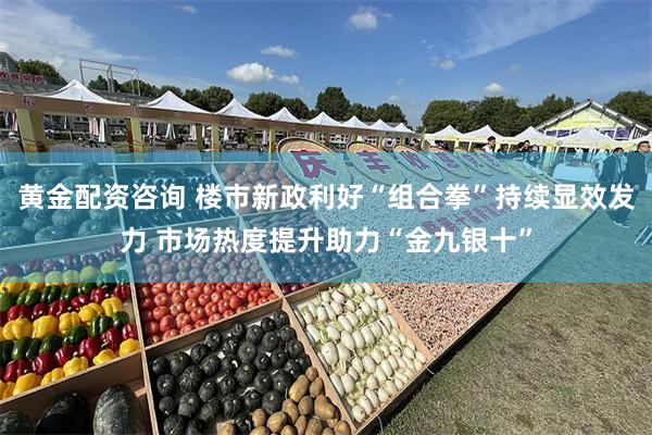 黄金配资咨询 楼市新政利好“组合拳”持续显效发力 市场热度提升助力“金九银十”