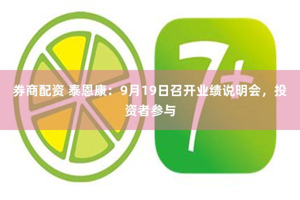 券商配资 泰恩康：9月19日召开业绩说明会，投资者参与