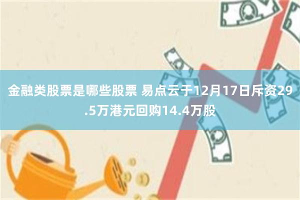 金融类股票是哪些股票 易点云于12月17日斥资29.5万港元回购14.4万股