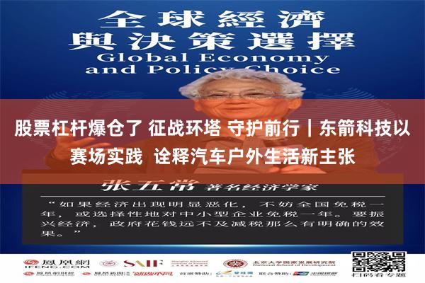 股票杠杆爆仓了 征战环塔 守护前行｜东箭科技以赛场实践  诠释汽车户外生活新主张