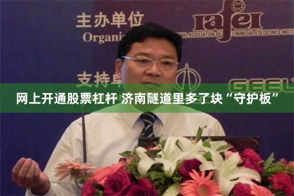 网上开通股票杠杆 济南隧道里多了块“守护板”