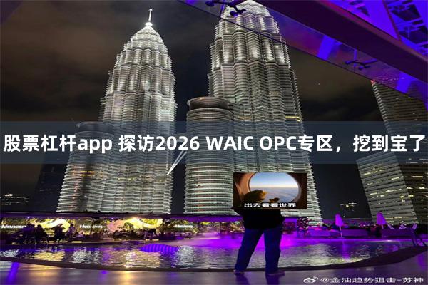股票杠杆app 探访2026 WAIC OPC专区，挖到宝了