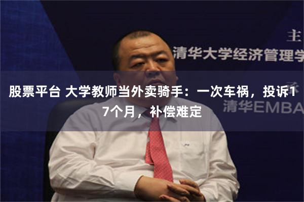 股票平台 大学教师当外卖骑手：一次车祸，投诉17个月，补偿难定