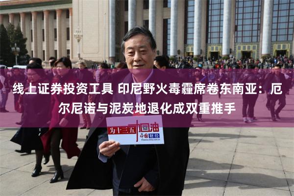 线上证券投资工具 印尼野火毒霾席卷东南亚：厄尔尼诺与泥炭地退化成双重推手