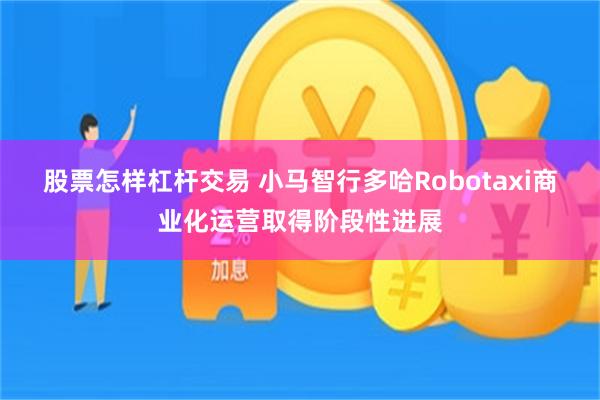 股票怎样杠杆交易 小马智行多哈Robotaxi商业化运营取得阶段性进展